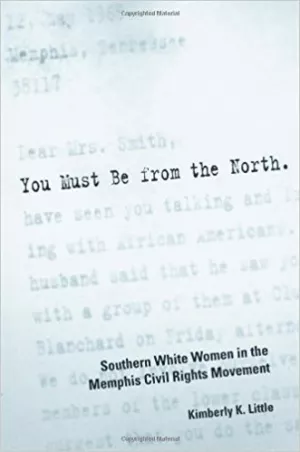 https://www.amazon.com/You-Must-Be-North-Southern/dp/1617037230/ref=sr_1_1?ie=UTF8&qid=1512684412&sr=8-1&keywords=Southern+White+Women+in+the+Memphis+Civil+Rights+Movement+by+Kimberly+K.+Little