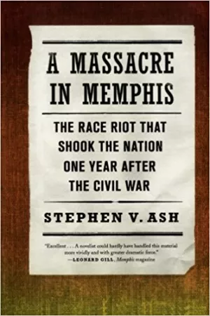 A Massacre in Memphis: The Race Riot That Shook the Nation One Year After the Civil War